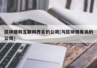 区块链和互联网齐名的公司[与区块链有关的公司]
