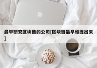 最早研究区块链的公司[区块链最早谁提出来]